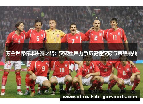 芬兰世界杯半决赛之路：突破重围力争历史性突破与荣耀挑战