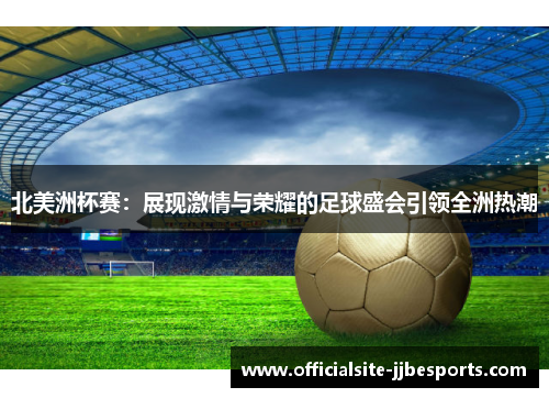 北美洲杯赛：展现激情与荣耀的足球盛会引领全洲热潮