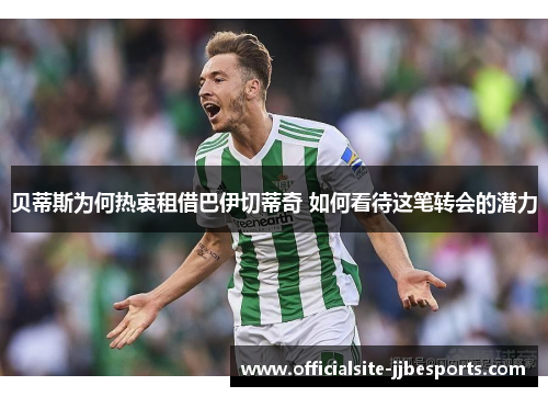 贝蒂斯为何热衷租借巴伊切蒂奇 如何看待这笔转会的潜力 贝蒂斯为何热衷租借巴伊切蒂奇 如何看待这笔转会的潜力