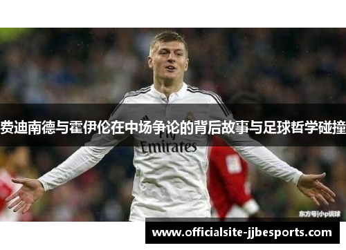 费迪南德与霍伊伦在中场争论的背后故事与足球哲学碰撞 费迪南德与霍伊伦在中场争论的背后故事与足球哲学碰撞