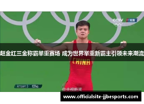 赵金红三金称霸举重赛场 成为世界举重新霸主引领未来潮流