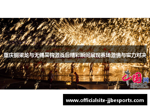 重庆铜梁龙与无锡吴钩激战后精彩瞬间展现赛场激情与实力对决