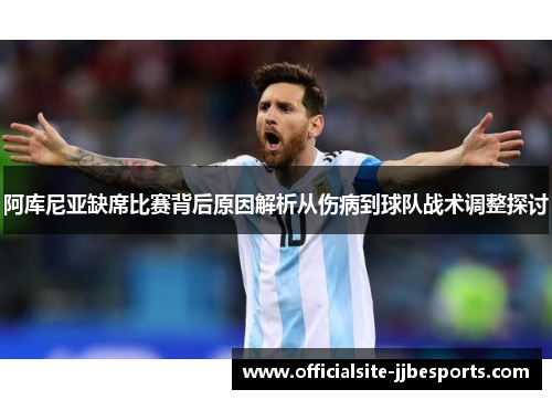 阿库尼亚缺席比赛背后原因解析从伤病到球队战术调整探讨 阿库尼亚缺席比赛背后原因解析从伤病到球队战术调整探讨