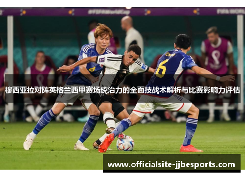 穆西亚拉对阵英格兰西甲赛场统治力的全面技战术解析与比赛影响力评估